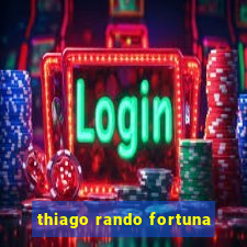 thiago rando fortuna